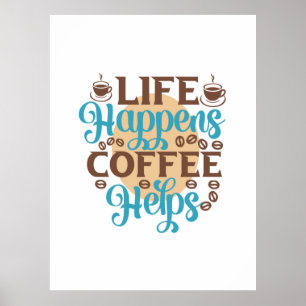 Coffee Art Life Happens Coffee Helps Poster