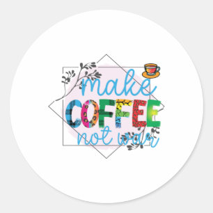 Coffee Art Make Coffee Not War Classic Round Sticker