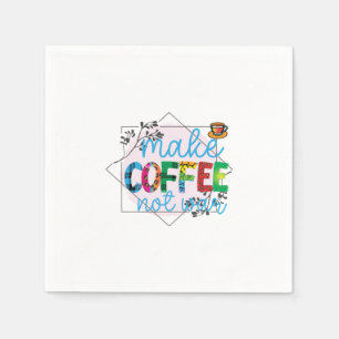 Coffee Art Make Coffee Not War Napkin
