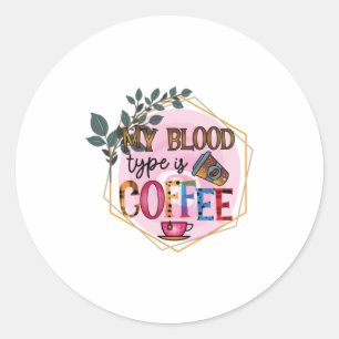 Coffee Art My Blood Type Is Coffee Classic Round Sticker