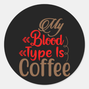 Coffee Art My Blood Type Is Coffee Classic Round Sticker