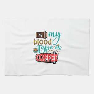 Coffee Art My Blood Type Is Coffee Tea Towel