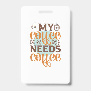 Coffee Art My Coffee Needs Coffee ID Badge