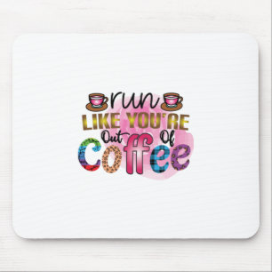 Coffee Art Run Like You're Out Of Coffee Mouse Pad