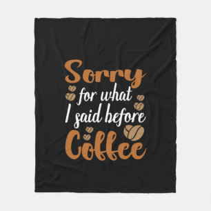 Coffee Art Sorry For What I Said Before Coffee Fleece Blanket
