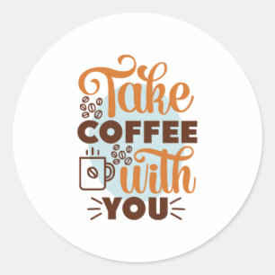 Coffee Art Take Coffee With You Classic Round Sticker