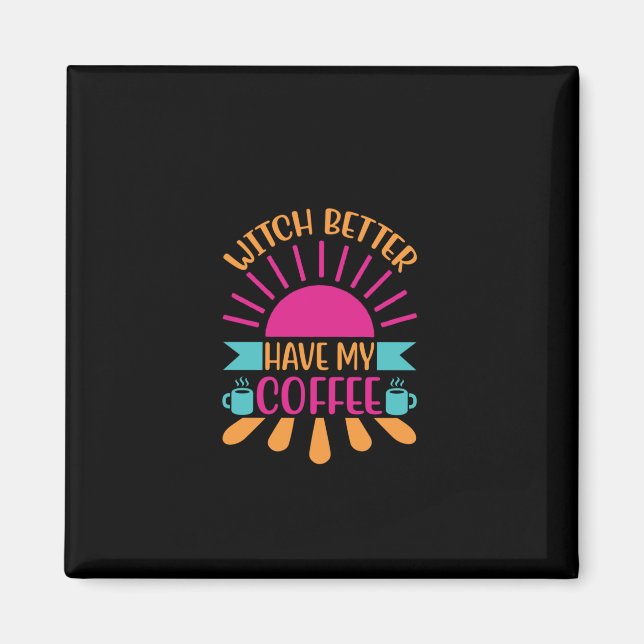 Coffee Art Witch Better Have My Coffee Magnet (Front)
