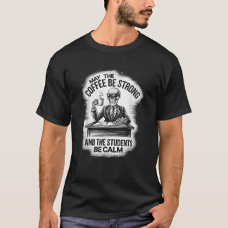 Coffee Be Strong Students Be Calm Skeleton Teacher T-Shirt
