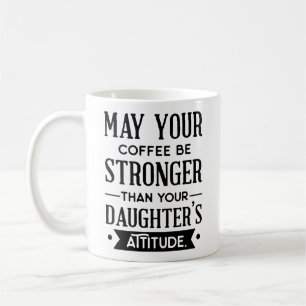 Coffee be Stronger than your Daughter's Attitude Mug
