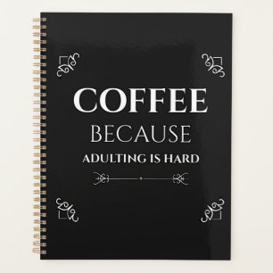Coffee because adulting is hard planner