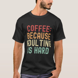 Coffee: because adulting is hard T-Shirt