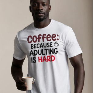 Coffee: Because Adulting Is Hard T-Shirt