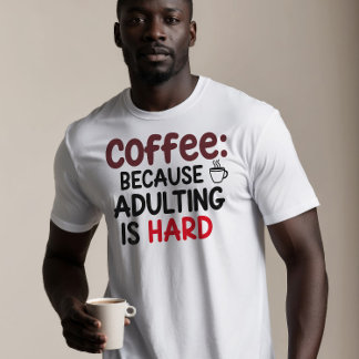 Coffee: Because Adulting Is Hard T-Shirt