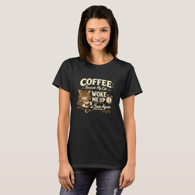 Coffee Because Cat Woke Me up T-Shirt (Front Full)