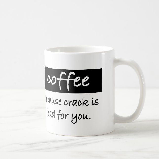 coffee, because crack is bad for you coffee mug (Right)