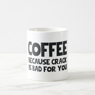 COFFEE BECAUSE CRACK IS BAD FOR YOU MUG