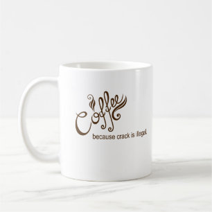 Coffee Because Crack is Illegal Funny Coffee Mug