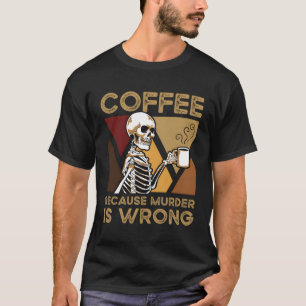 Coffee Because Is Wrong Skeleton T-Shirt