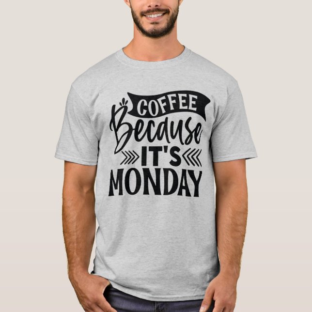 Coffee because It's Monday T-Shirt (Front)