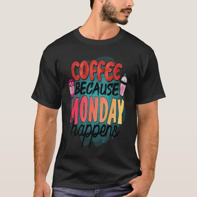 Coffee Because Monday Happens  Caffeine Drinker  M T-Shirt (Front)