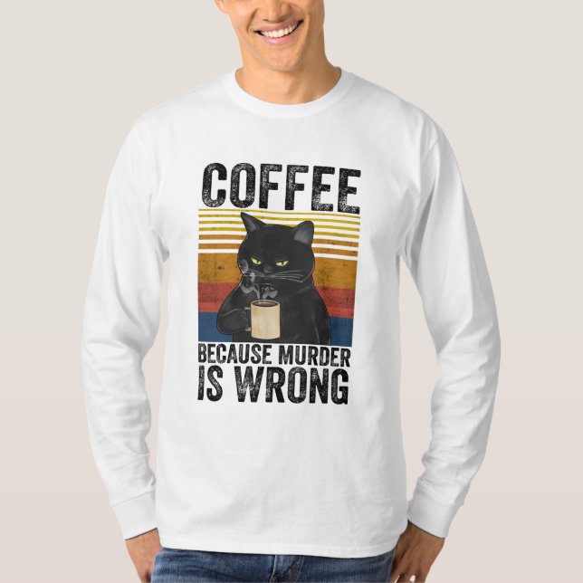 Coffee Because Murder Is Wrong Angry Cat Coffee Fu T-Shirt (Front)