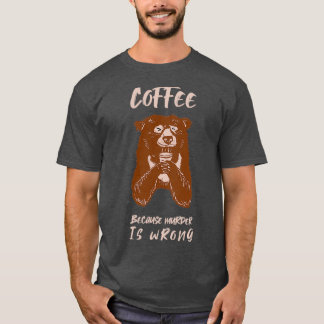 Coffee because Murder is wrong bear gift T-Shirt
