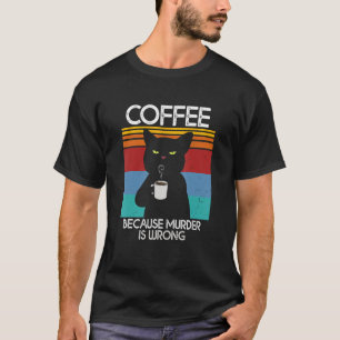 Coffee Because Murder Is Wrong Black Cat Coffee Dr T-Shirt