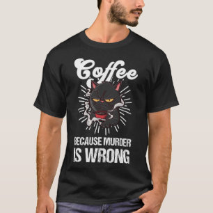 Coffee Because Murder Is Wrong  Black Cat Coffee T-Shirt