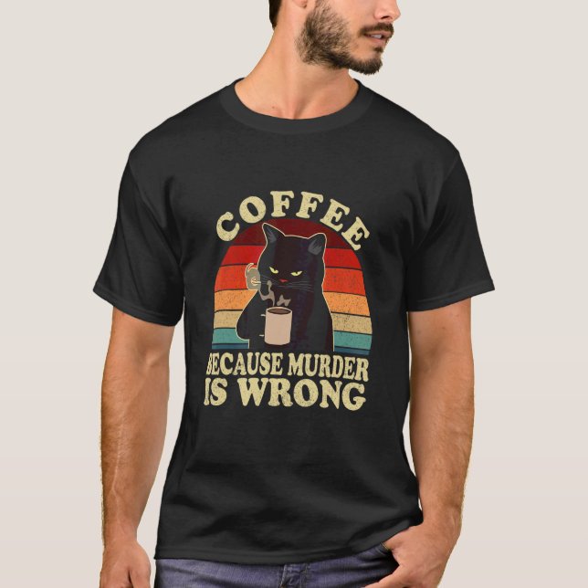 Coffee Because Murder Is Wrong Black Cat Drinking  T-Shirt (Front)