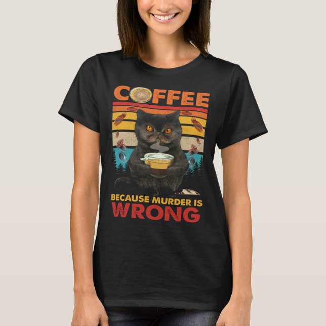 Coffee Because Murder Is Wrong Black Cat Drinks Co T-Shirt (Front)