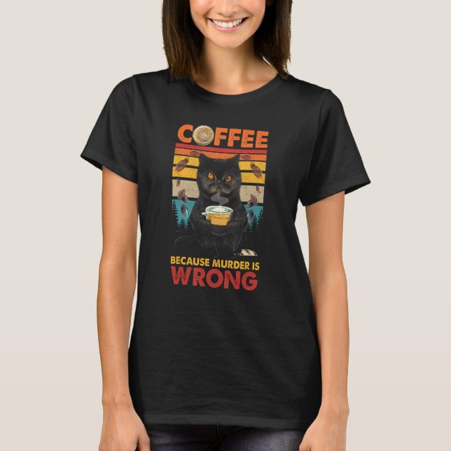 Coffee Because Murder Is Wrong Black Cat Drinks Co T-Shirt (Front)