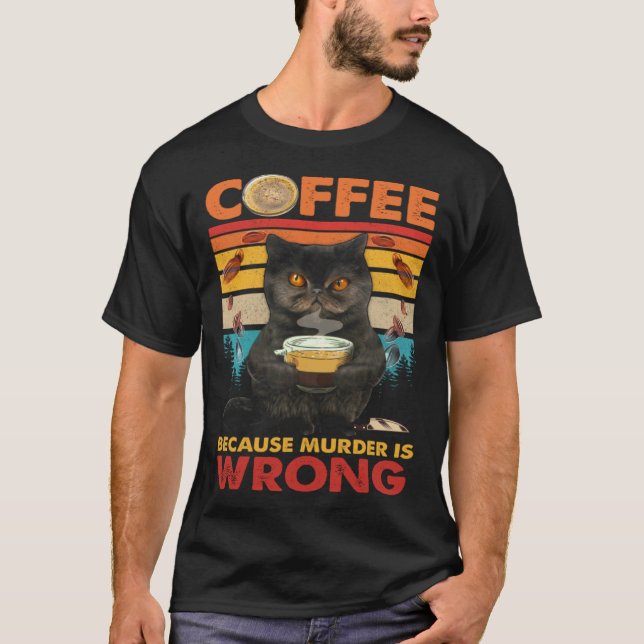 Coffee Because Murder Is Wrong Black Cat Drinks Co T-Shirt (Front)