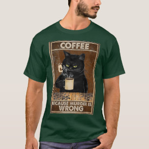 Coffee Because Murder Is Wrong Black Cat Drinks T-Shirt