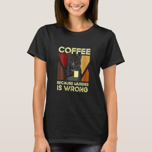 Coffee Because Murder Is Wrong Black Cat With Coff T-Shirt
