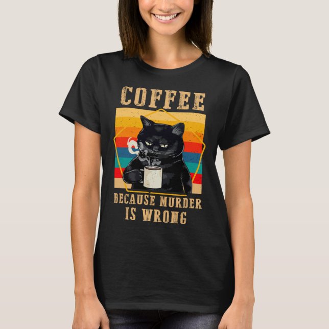 Coffee Because Murder Is Wrong Black Grumpy Cats D T-Shirt (Front)