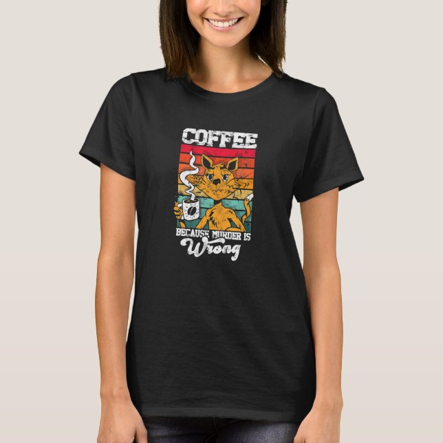 Coffee because murder is wrong caffeine addict T-Shirt (Front)