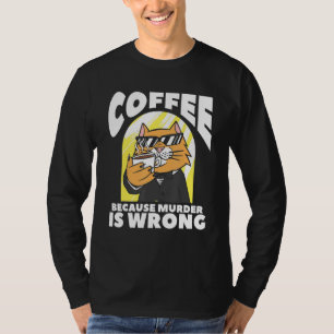 Coffee Because Murder Is Wrong Cat Lover T-Shirt