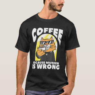 Coffee Because Murder Is Wrong Cat Lover T-Shirt