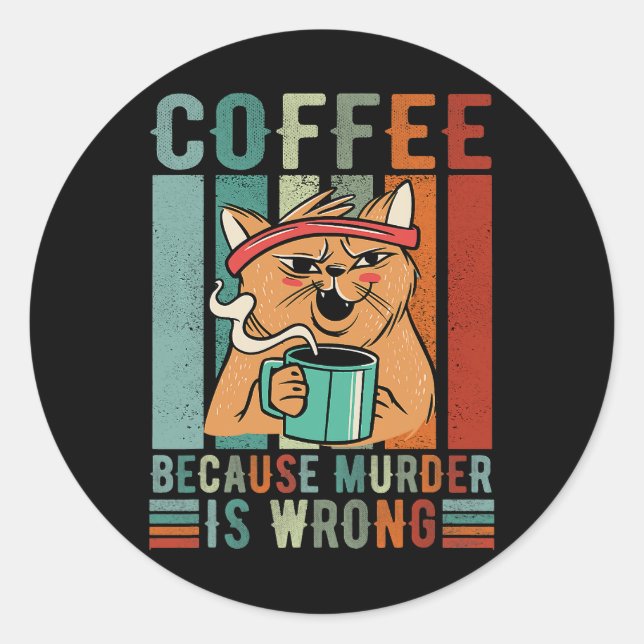Coffee because murder is wrong coffee and generate classic round sticker (Front)
