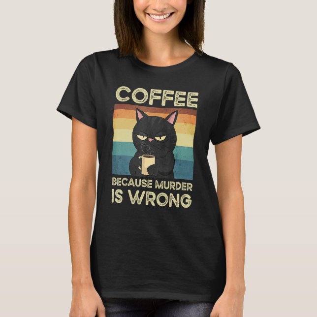 Coffee Because Murder Is Wrong Cute Cat T-Shirt (Front)