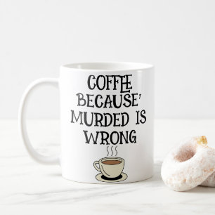 Coffee, Because Murder Is Wrong' Fun Typo Twist ☕ Coffee Mug