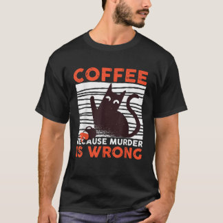Coffee Because Murder Is Wrong Funny Black Cat T S T-Shirt