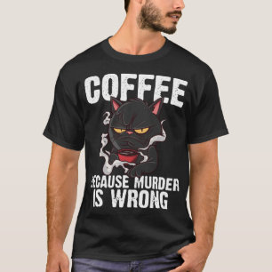 Coffee Because Murder Is Wrong Funny Black Cat T-Shirt
