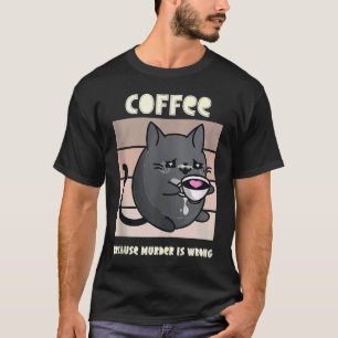 Coffee Because Murder is Wrong' Funny Cat - Coffee T-Shirt