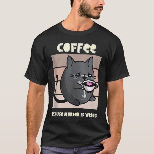 Coffee Because Murder is Wrong' Funny Cat - Coffee T-Shirt (Front)