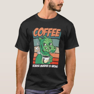 Coffee Because Murder Is Wrong Funny Rex Dino Retr T-Shirt