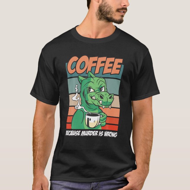 Coffee Because Murder Is Wrong Funny Rex Dino Retr T-Shirt (Front)