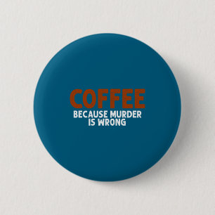 Coffee Because Murder Is Wrong Funny Sarcastic 6 Cm Round Badge