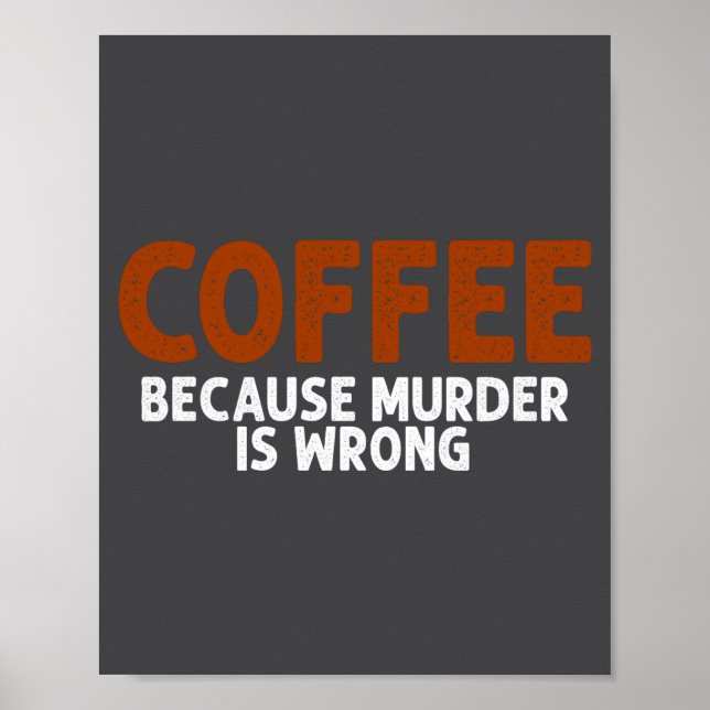 Coffee Because Murder Is Wrong Funny Sarcastic  Poster (Front)