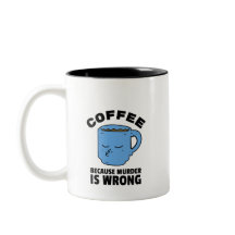 Coffee Because Murder Is Wrong Mug